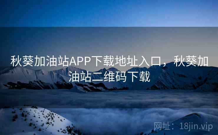 秋葵加油站APP下载地址入口，秋葵加油站二维码下载