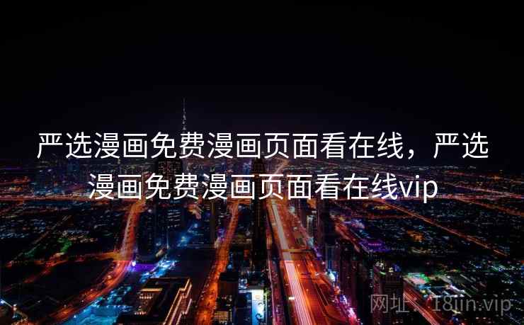 严选漫画免费漫画页面看在线，严选漫画免费漫画页面看在线vip