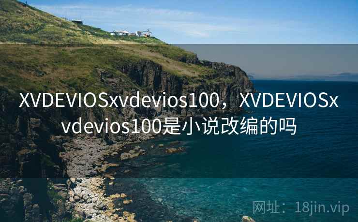 XVDEVIOSxvdevios100，XVDEVIOSxvdevios100是小说改编的吗