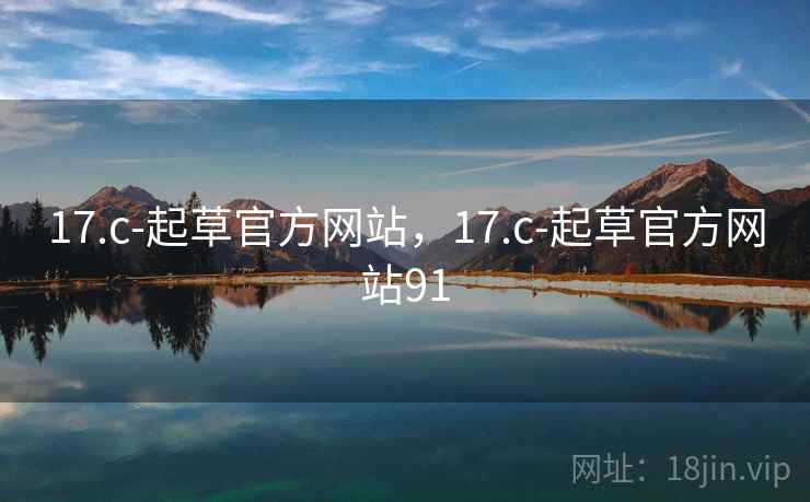 17.c-起草官方网站，17.c-起草官方网站91