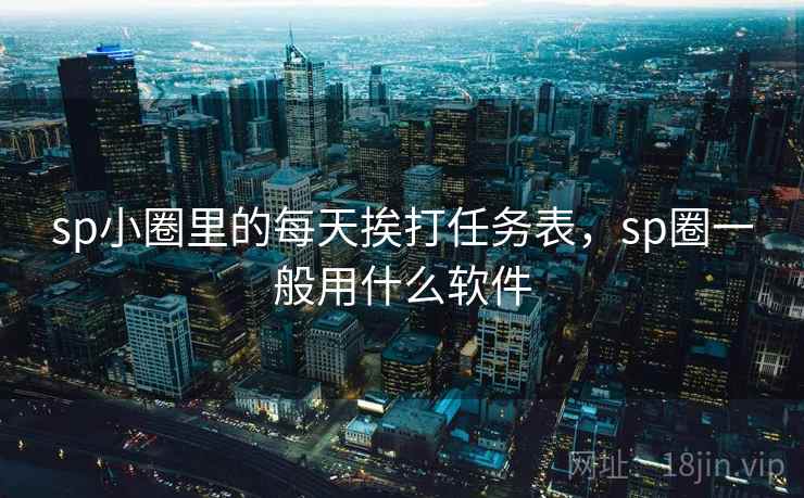 sp小圈里的每天挨打任务表，sp圈一般用什么软件